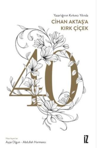 Yazarlığının Kırkıncı Yılında Cihan Aktaş'a Kırk Çiçek Ayşe Olgun