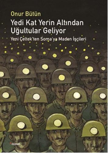 Yedi Kat Yerin Altından Uğultular Geliyor  Yeni Çeltek’ten Soma’ya Maden İşçileri