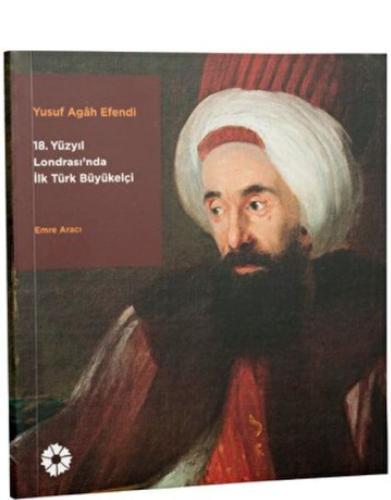 Yusuf Agâh Efendi - 18. Yüzyıl Londrasında İlk Türk Büyükelçi