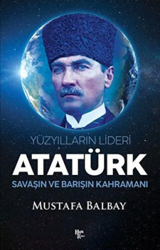 Yüzyılların Lideri Atatürk Savaşın ve Barışın Kahramanı Mustafa Balbay