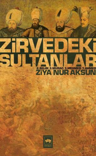 Zirvedeki Sultanlar / 2.Selim - 3.Murad - 3.Mehmed - 1.Ahmed Ziya Nur 