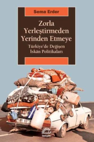 Zorla Yerleştirmeden Yerinden Etmeye Türkiyede Değişen İskan Politikaları